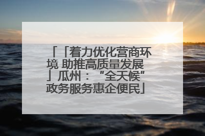 「着力优化营商环境 助推高质量发展」瓜州：“全天候”政务服务惠企便民